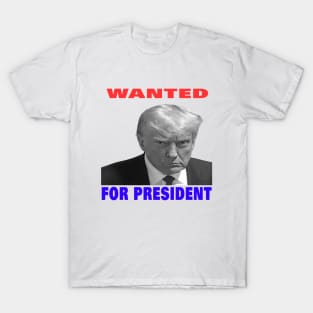 wanted for president T-Shirt